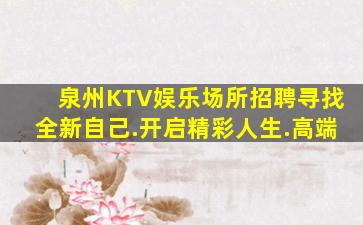 泉州KTV娱乐场所招聘寻找全新自己.开启精彩人生.高端